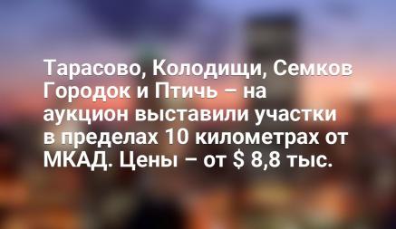 Тарасово, Колодищи, Семков Городок и Птичь – на аукцион выставили участки в пределах 10 километрах от МКАД. Цены – от $ 8,8 тыс.