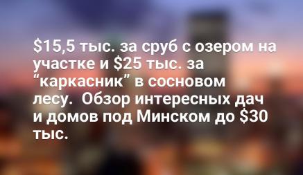 $15,5 тыс. за сруб c озером на участке и $25 тыс. за “каркасник” в сосновом лесу.  Обзор интересных дач и домов под Минском до $30 тыс.