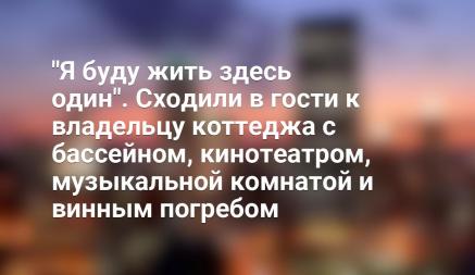 "Я буду жить здесь один". Сходили в гости к владельцу коттеджа с бассейном, кинотеатром, музыкальной комнатой и винным погребом